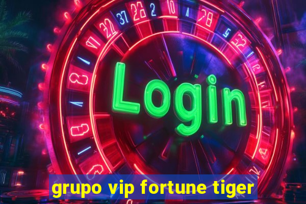 grupo vip fortune tiger